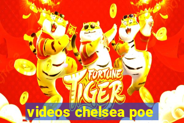 videos chelsea poe